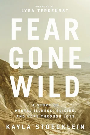 Fear Gone Wild: A Story of Mental Illness, Suicide, and Hope