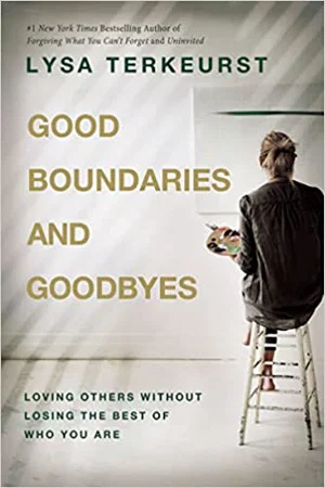 Good Boundaries and Goodbyes: Loving Others Without Losing the Best of Who You A