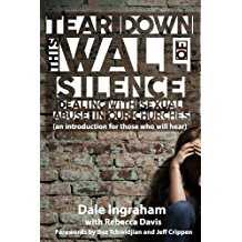 Tear Down This Wall of Silence: Dealing with Sexual Abuse in Our Churches