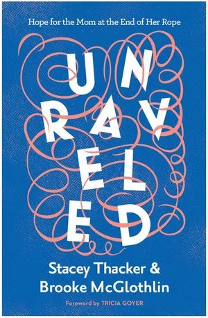 Unraveled: Hope for the Mom at the End of Her Rope