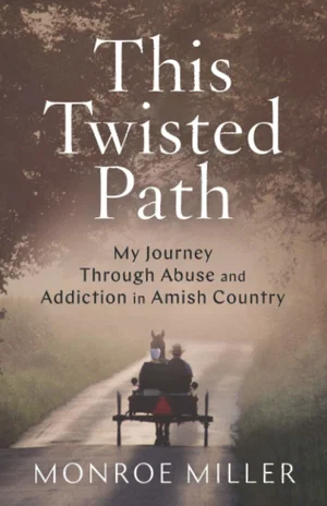 This Twisted Path: My Journey through Abuse and Addiction in Amish Country