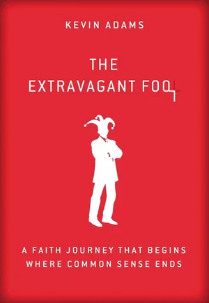 Extravagant Fool: A Faith Journey That Begins Where Common Sense Ends