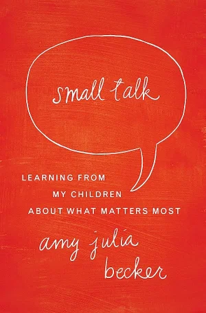 Small Talk: Learning from My Children about What Matters Most