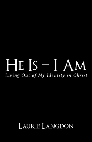 He Is - I Am: Living Out of my Identity in Christ