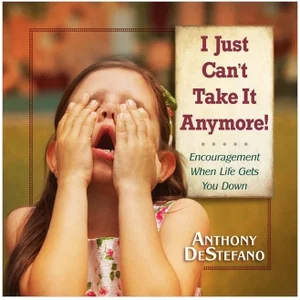 I Just Can't Take It Anymore! Encouragement When Life Gets You Down