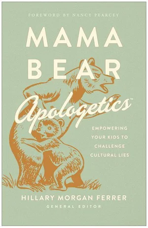 Mama Bear Apologetics: Empowering Your Kids to Challenge Cultural Lies