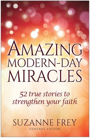 Amazing Modern-Day Miracles: 52 True Stories to Strengthen Your Faith