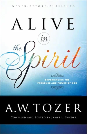 Alive in the Spirit :Experiencing the Presence and Power of God