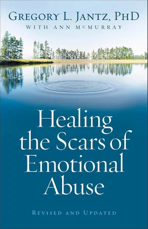 Healing the Scars of Emotional Abuse -Revised and Updated