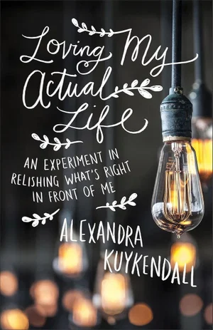 Loving My Actual Life: An Experiment in Relishing What's Right in Front