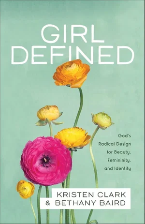 Girl Defined: God's Radical Design for Beauty, Femininity and Identity