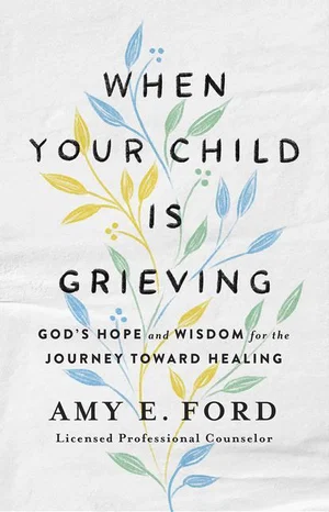 When Your Child Is Grieving: God's Hope and Wisdom for the Journey