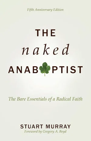 The Naked Anabaptist: The Bare Essentials of a Radical Faith