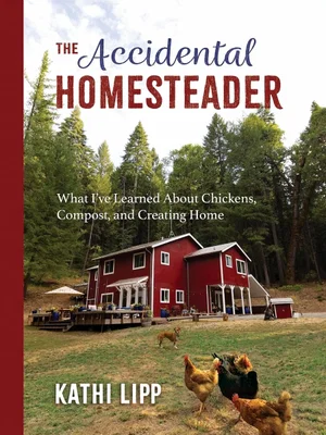 The Accidental Homesteader: What I've Learned about