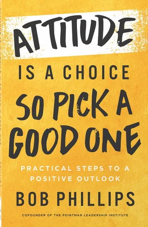 Attitude Is a Choice--So Pick a Good One: