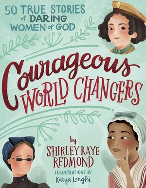 Courageous World Changers: 50 True Stories of Daring Women of God