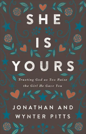 She Is Yours: Trusting God as You Raise the Girl He Gave You