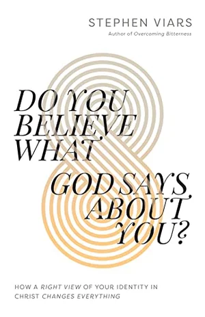Do You Believe What God Says about You?: How a Right View