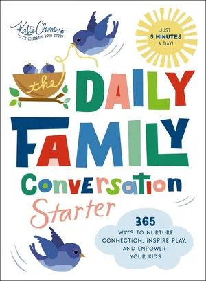 The Daily Family Conversation Starter: 365 Ways to Nurture Connection, Inspire P