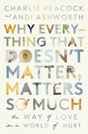 Why Everything That Doesn't Matter, Matters So Much: The Way of Love in a World