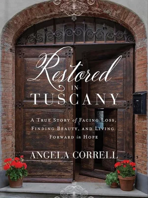 Restored in Tuscany: A True Story of Facing Loss,