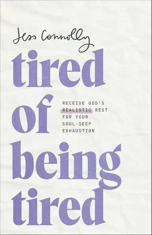 Tired of Being Tired: Receive God's Realistic Rest for Your Soul-Deep Exhaustion