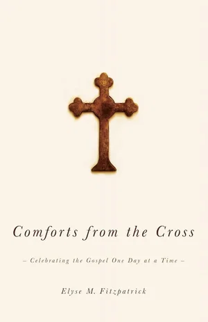 Comforts from the Cross: Celebrating the Gospel One Day at a Time