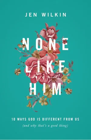 None Like Him: 10 Ways God Is Different from Us and Why That's a Good Thing