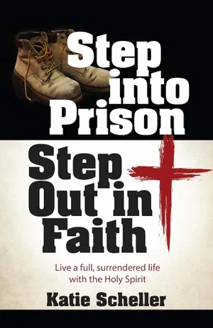 Step Into Prison, Step Out in Faith: Live a Full,