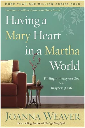 Having a Mary Heart in a Martha World: Finding Intimacy with God