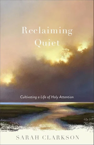 Reclaiming Quiet: Cultivating a Life of Holy Atttention