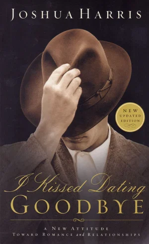 I Kissed Dating Goodbye: A New Attitude Toward Relationships and Romance