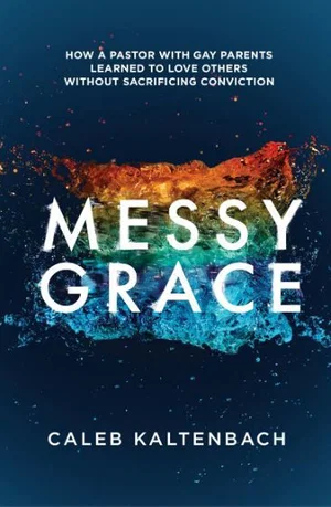 Messy Grace: How a Pastor with Gay Parents Learned to Love Others