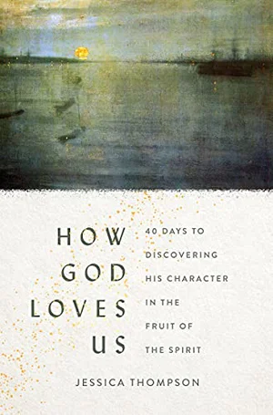 How God Loves Us: 40 Days to Discovering His Character
