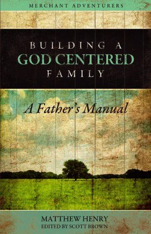 Building a God-Centred Family, A Father's Manual