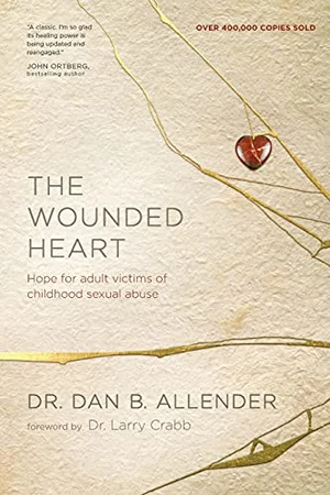 The Wounded Heart: Hope for Adult Victims of Childhood Sexual Abuse -Revised