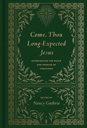 Come Thou Long Expected Jesus: Experiencing the Peace and Promise of Christmas