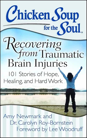 Chicken Soup for the Soul: Recovering from Traumatic Brain Injuries: 101 Stories