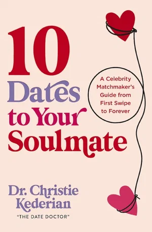 10 Dates to Your Soulmate: A Celebrity Matchmaker's Guide First Swipe to Forever