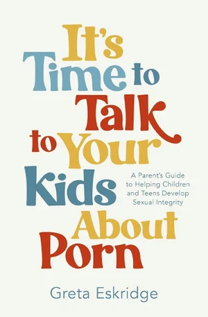 It's Time to Talk to Your Kids about Porn: A Parent's Guide