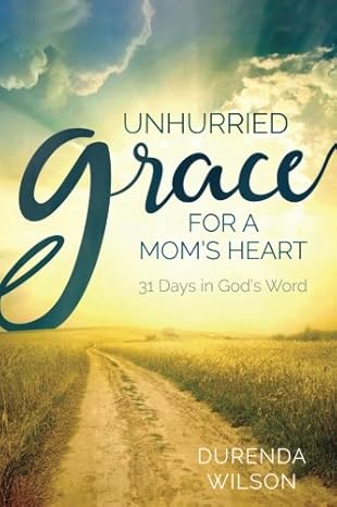 Image of Unhurried Grace for a Mom’s Heart: 31 Days in God’s Word