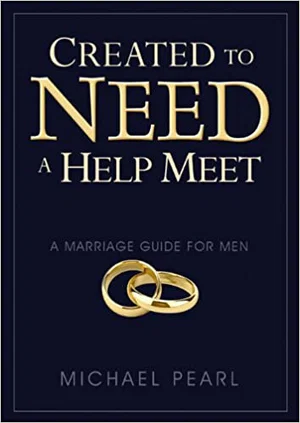 Created to Need a Help Meet -A Marriage Guide for Men