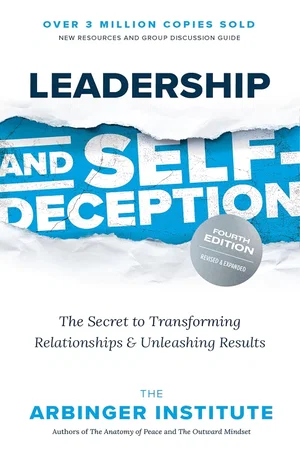 Leadership and Self-Deception, Fourth Edition: The Secret to Transforming Relat