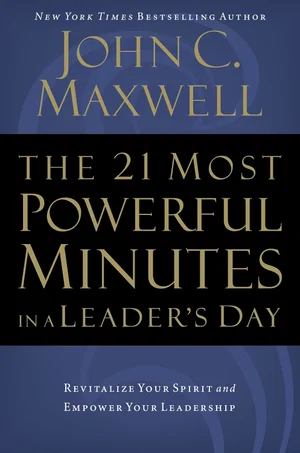 The 21 Most Powerful Minutes in a Leader's Day: Revitalize Your Spirit and Empo
