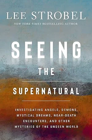 Seeing the Supernatural: Investigating Angels, Demons, Mystical Dreams...