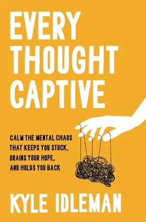 Every Thought Captive: Calm the Mental Chaos That Keeps You Stuck