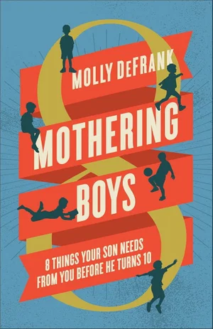 Mothering Boys: 8 Things Your Son Needs from You