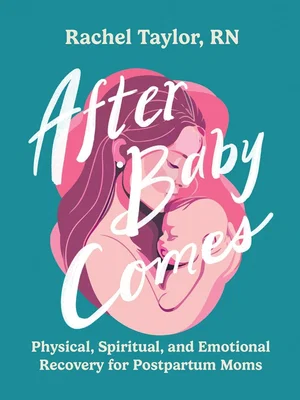 After Baby Comes: Physical, Spiritual, and Emotional Recovery