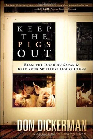 Keep the Pigs Out: How to Slam the Door Shut on Satan and His Demons