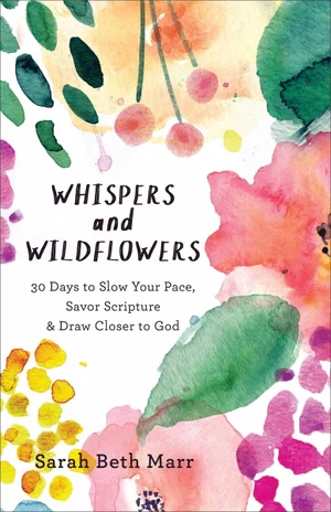 Whispers and Wildflowers: 30 Days to Slow Your Pace, Savour Scripture